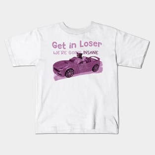 Get In Loser We're Getting Insane Pink Kids T-Shirt